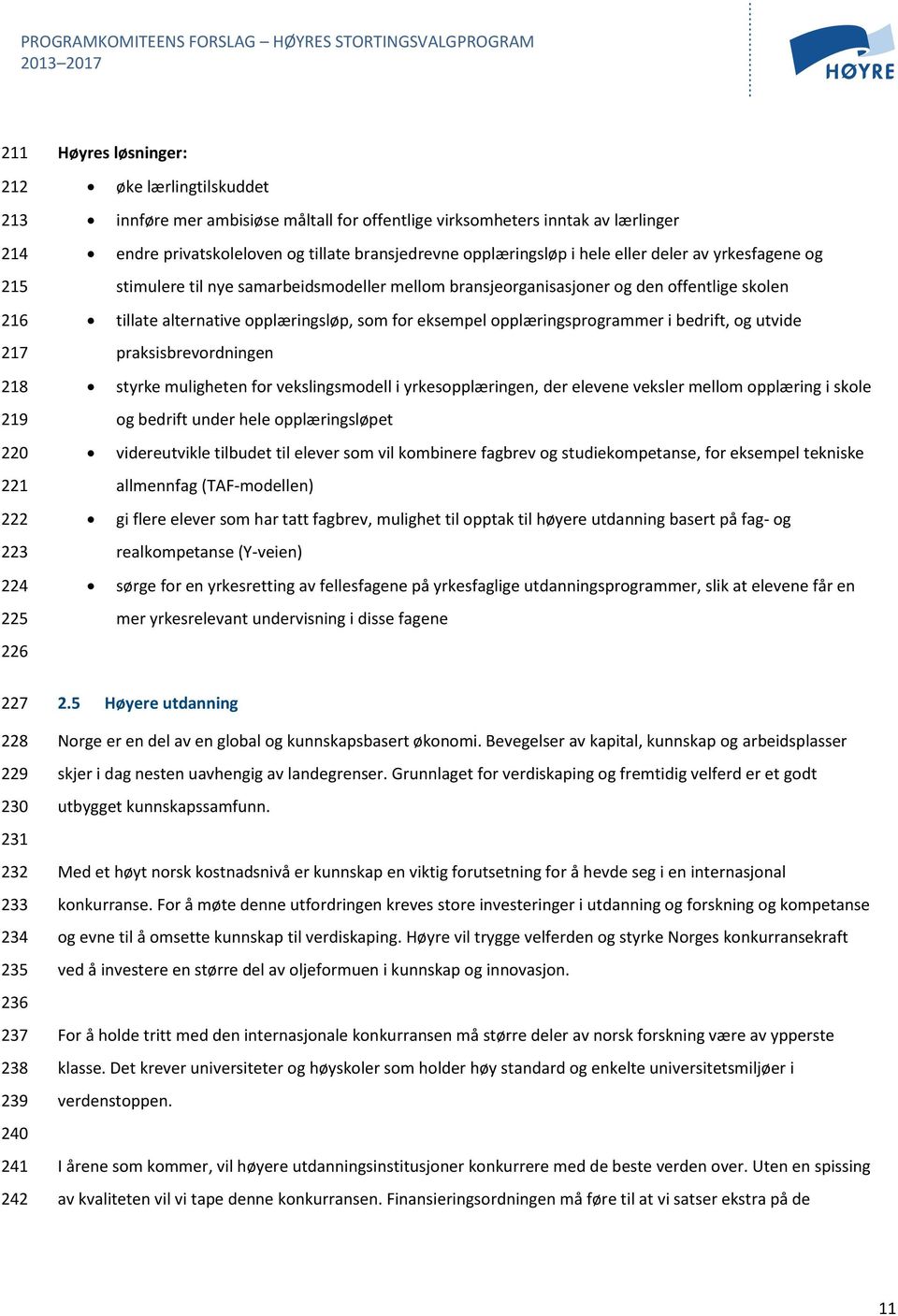 og den offentlige skolen tillate alternative opplæringsløp, som for eksempel opplæringsprogrammer i bedrift, og utvide praksisbrevordningen styrke muligheten for vekslingsmodell i yrkesopplæringen,