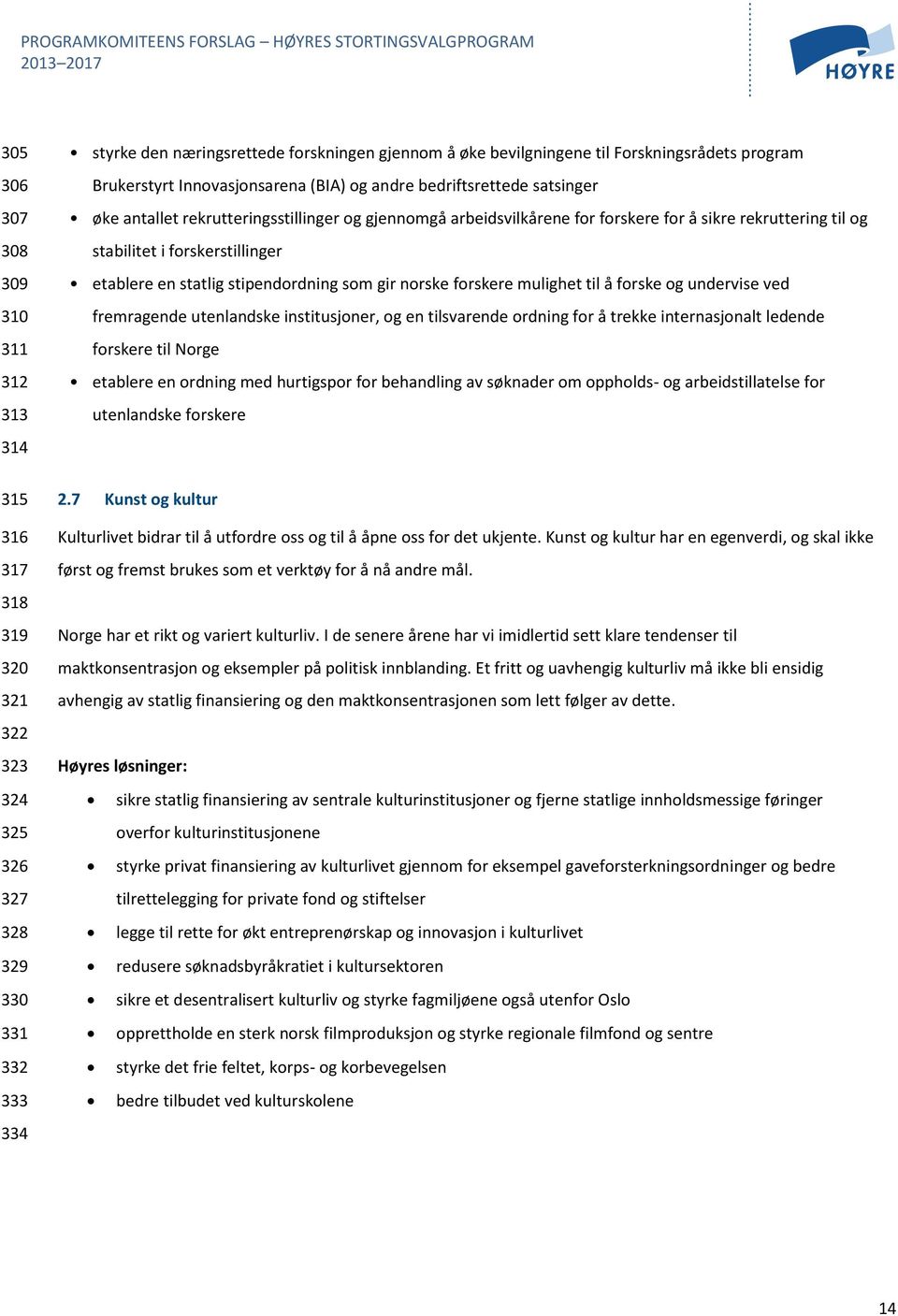 til og stabilitet i forskerstillinger etablere en statlig stipendordning som gir norske forskere mulighet til å forske og undervise ved fremragende utenlandske institusjoner, og en tilsvarende