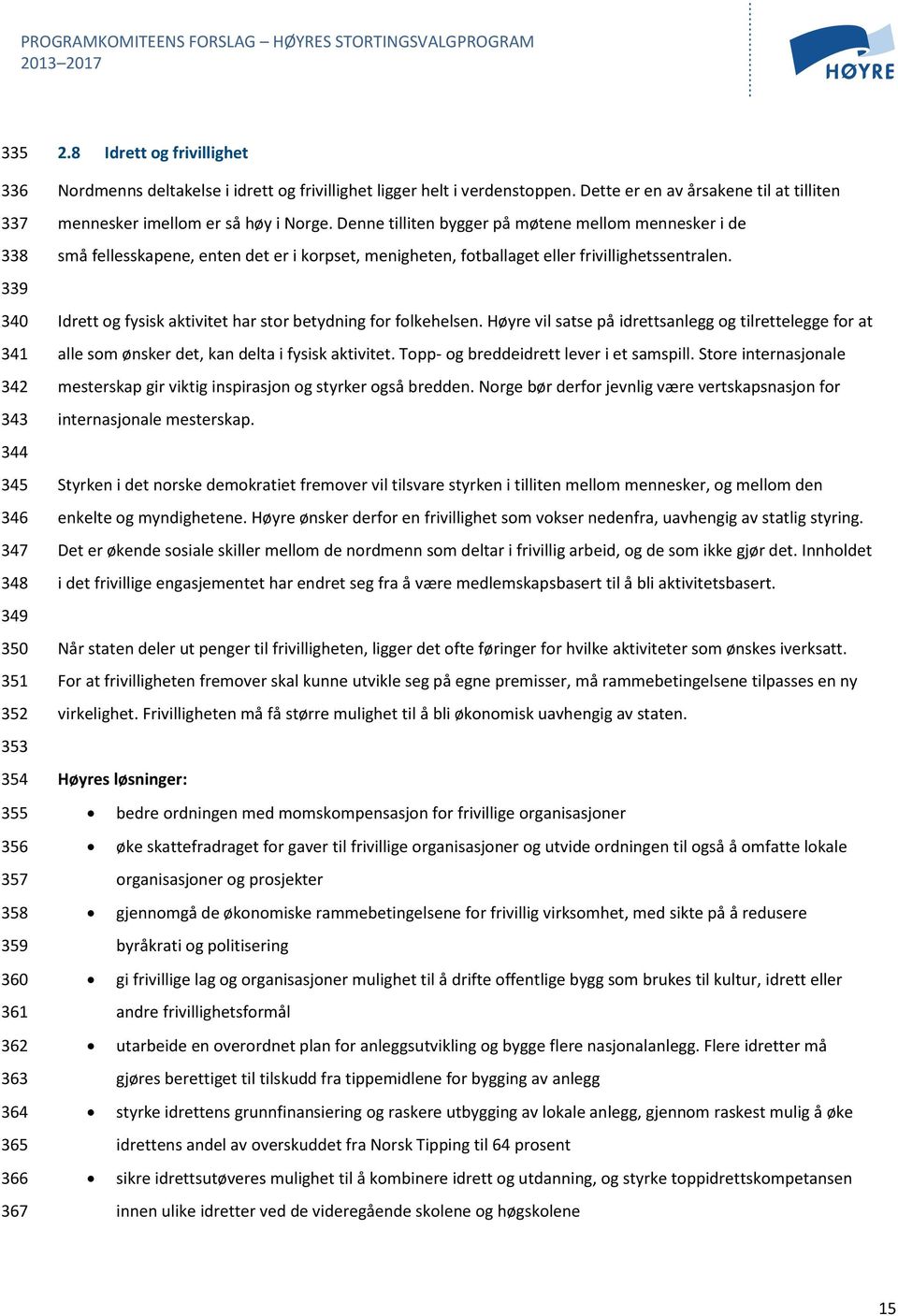 Denne tilliten bygger på møtene mellom mennesker i de små fellesskapene, enten det er i korpset, menigheten, fotballaget eller frivillighetssentralen.