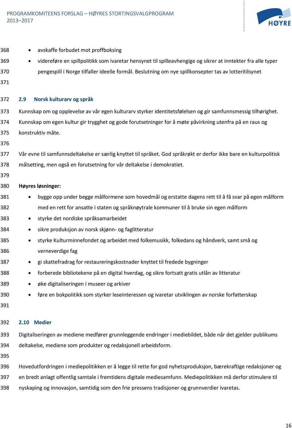 9 Norsk kulturarv og språk Kunnskap om og opplevelse av vår egen kulturarv styrker identitetsfølelsen og gir samfunnsmessig tilhørighet.