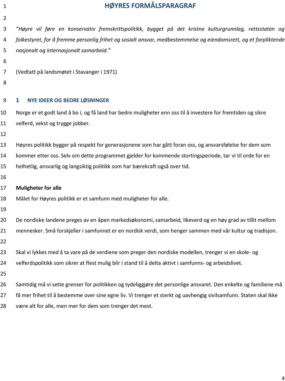 (Vedtatt på landsmøtet i Stavanger i 1971) 9 10 11 12 13 14 15 16 17 18 19 20 21 22 23 24 25 26 27 28 1 NYE IDEER OG BEDRE LØSNINGER Norge er et godt land å bo i, og få land har bedre muligheter enn