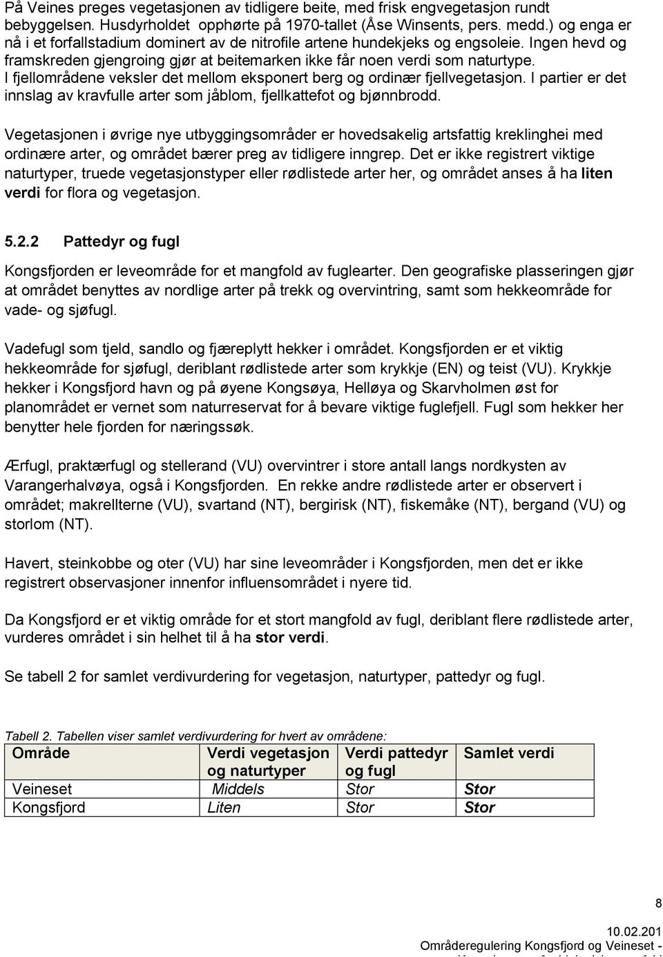 I fjellområdene veksler det mellom eksponert berg og ordinær fjellvegetasjon. I partier er det innslag av kravfulle arter som jåblom, fjellkattefot og bjønnbrodd.