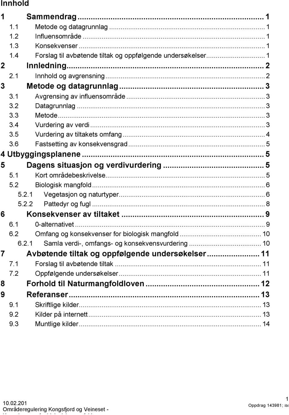 .. 4 3.6 Fastsetting av konsekvensgrad... 5 4 Utbyggingsplanene... 5 5 Dagens situasjon og verdivurdering... 5 5.1 Kort områdebeskrivelse... 5 5.2 Biologisk mangfold... 6 5.2.1 Vegetasjon og naturtyper.