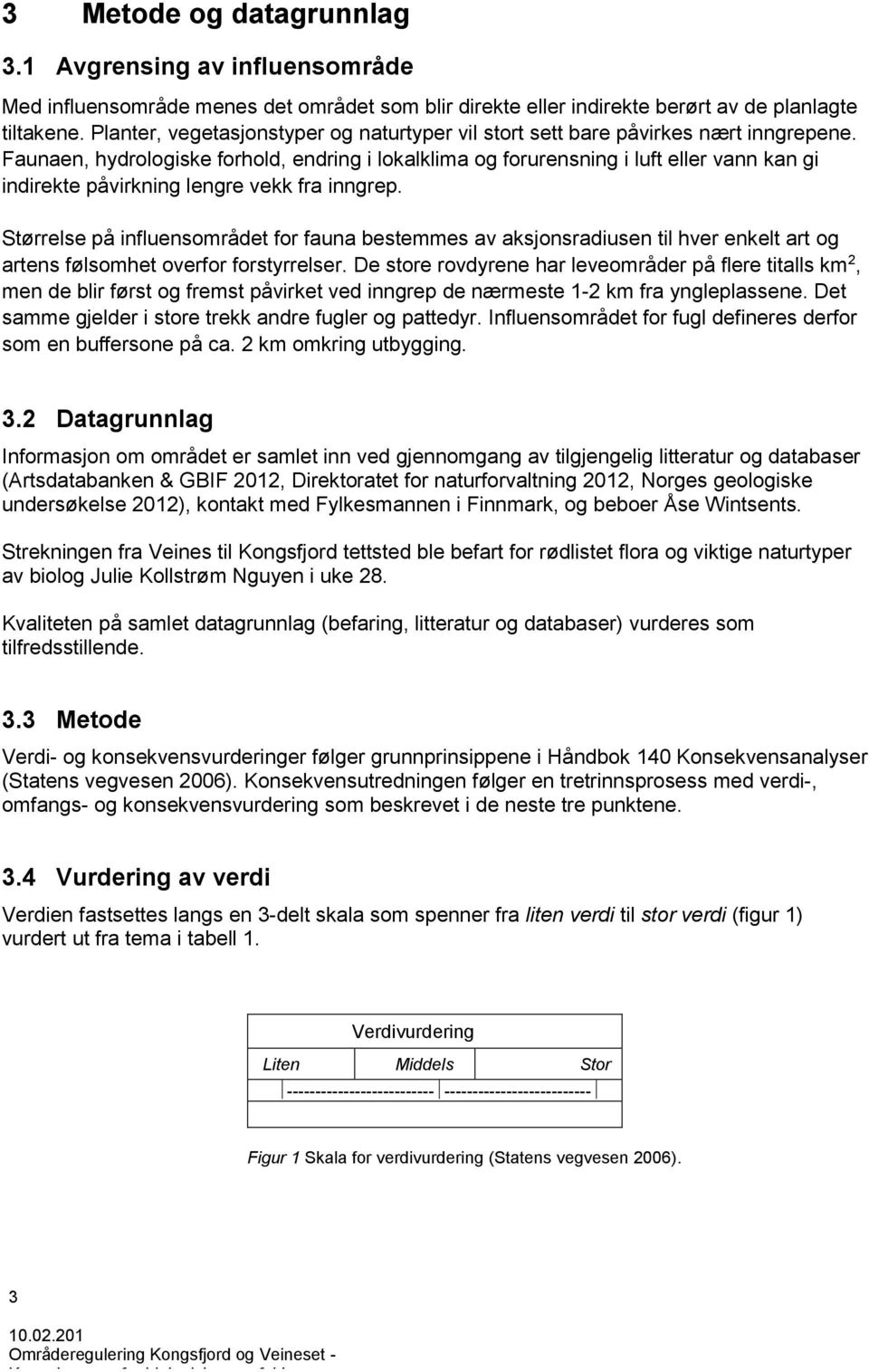 Faunaen, hydrologiske forhold, endring i lokalklima og forurensning i luft eller vann kan gi indirekte påvirkning lengre vekk fra inngrep.