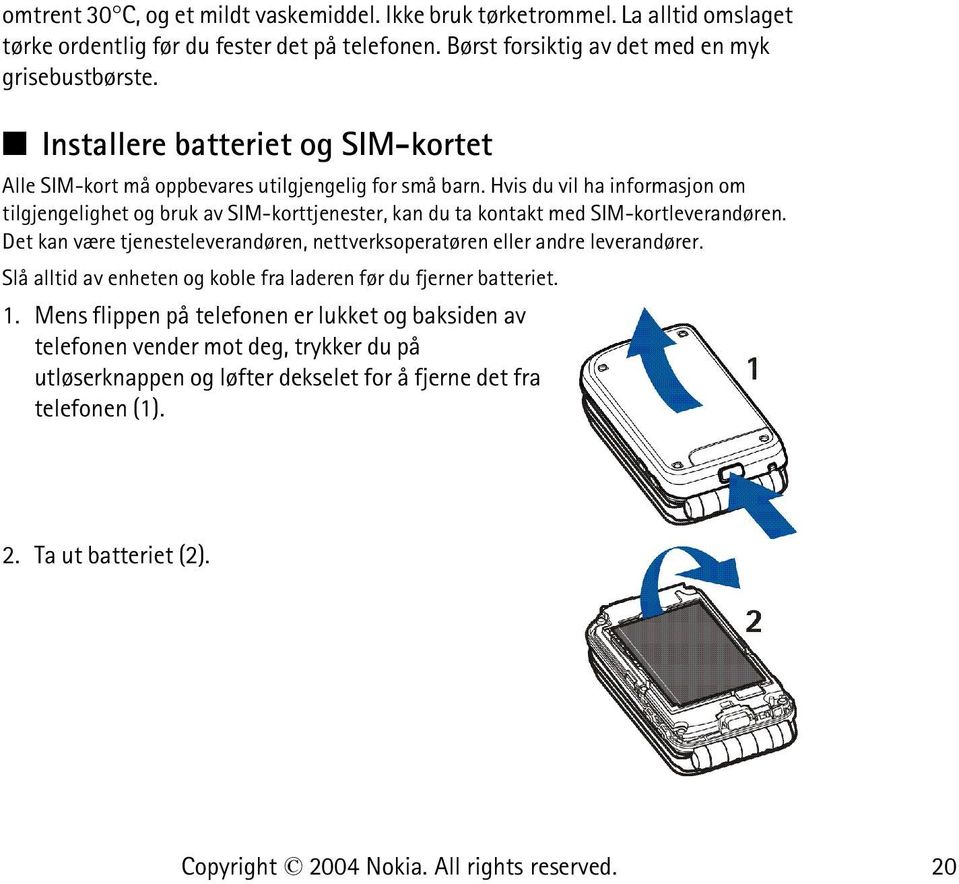 Hvis du vil ha informasjon om tilgjengelighet og bruk av SIM-korttjenester, kan du ta kontakt med SIM-kortleverandøren.