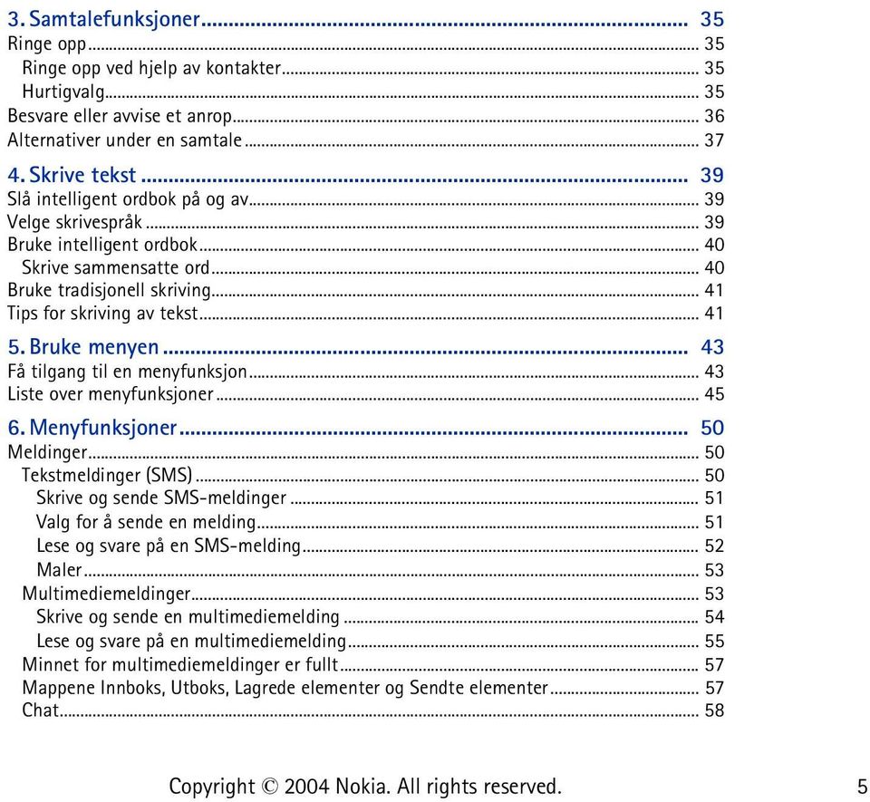 Bruke menyen... 43 Få tilgang til en menyfunksjon... 43 Liste over menyfunksjoner... 45 6. Menyfunksjoner... 50 Meldinger... 50 Tekstmeldinger (SMS)... 50 Skrive og sende SMS-meldinger.