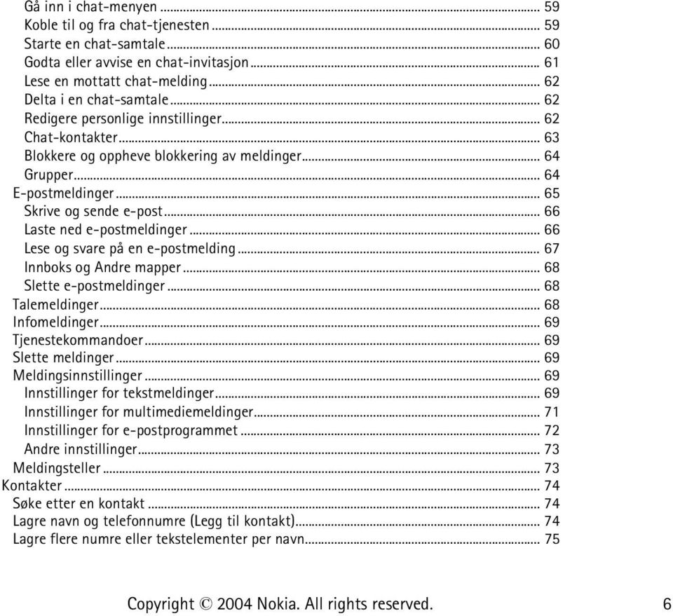 .. 66 Laste ned e-postmeldinger... 66 Lese og svare på en e-postmelding... 67 Innboks og Andre mapper... 68 Slette e-postmeldinger... 68 Talemeldinger... 68 Infomeldinger... 69 Tjenestekommandoer.