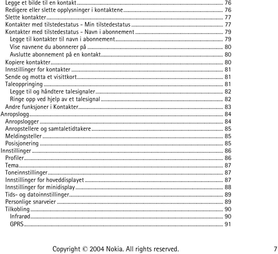 .. 80 Innstillinger for kontakter... 81 Sende og motta et visittkort... 81 Taleoppringing... 81 Legge til og håndtere talesignaler... 82 Ringe opp ved hjelp av et talesignal.