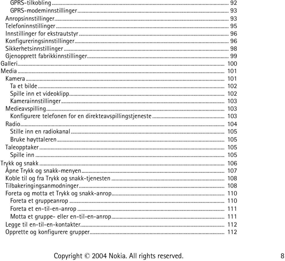 .. 103 Konfigurere telefonen for en direkteavspillingstjeneste... 103 Radio... 104 Stille inn en radiokanal... 105 Bruke høyttaleren... 105 Taleopptaker... 105 Spille inn... 105 Trykk og snakk.