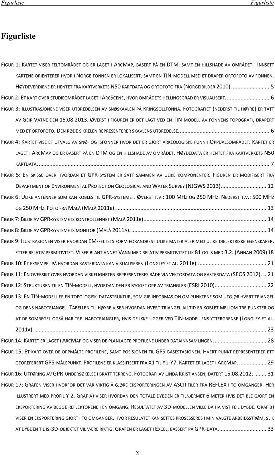 HØYDEVERDIENE ER HENTET FRA KARTVERKETS N50 KARTDATA OG ORTOFOTO FRA (NORGEIBILDER 2010).... 5 FIGUR 2: ET KART OVER STUDIEOMRÅDET LAGET I ARCSCENE, HVOR OMRÅDETS HELLINGSGRAD ER VISUALISERT.