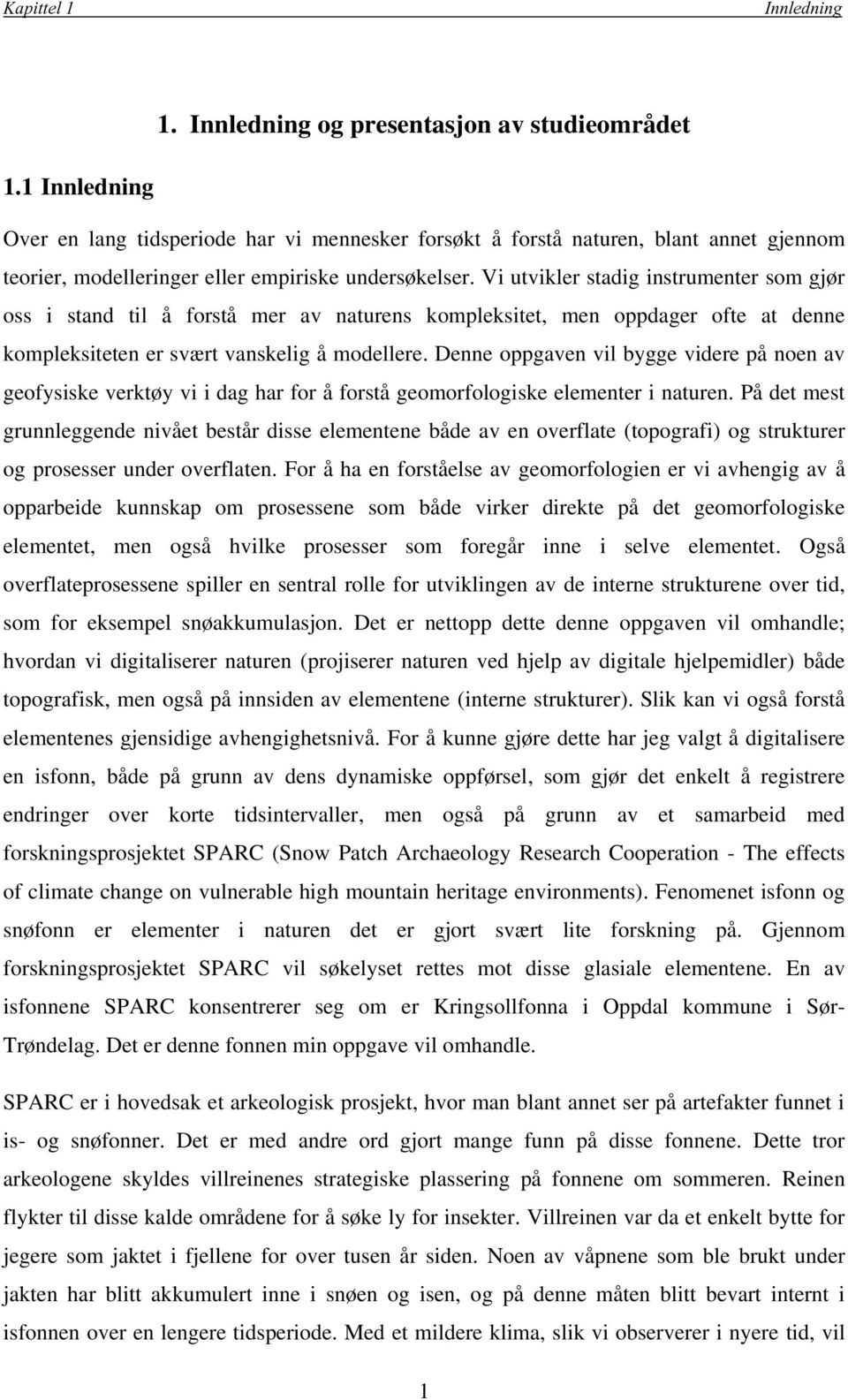 Vi utvikler stadig instrumenter som gjør oss i stand til å forstå mer av naturens kompleksitet, men oppdager ofte at denne kompleksiteten er svært vanskelig å modellere.