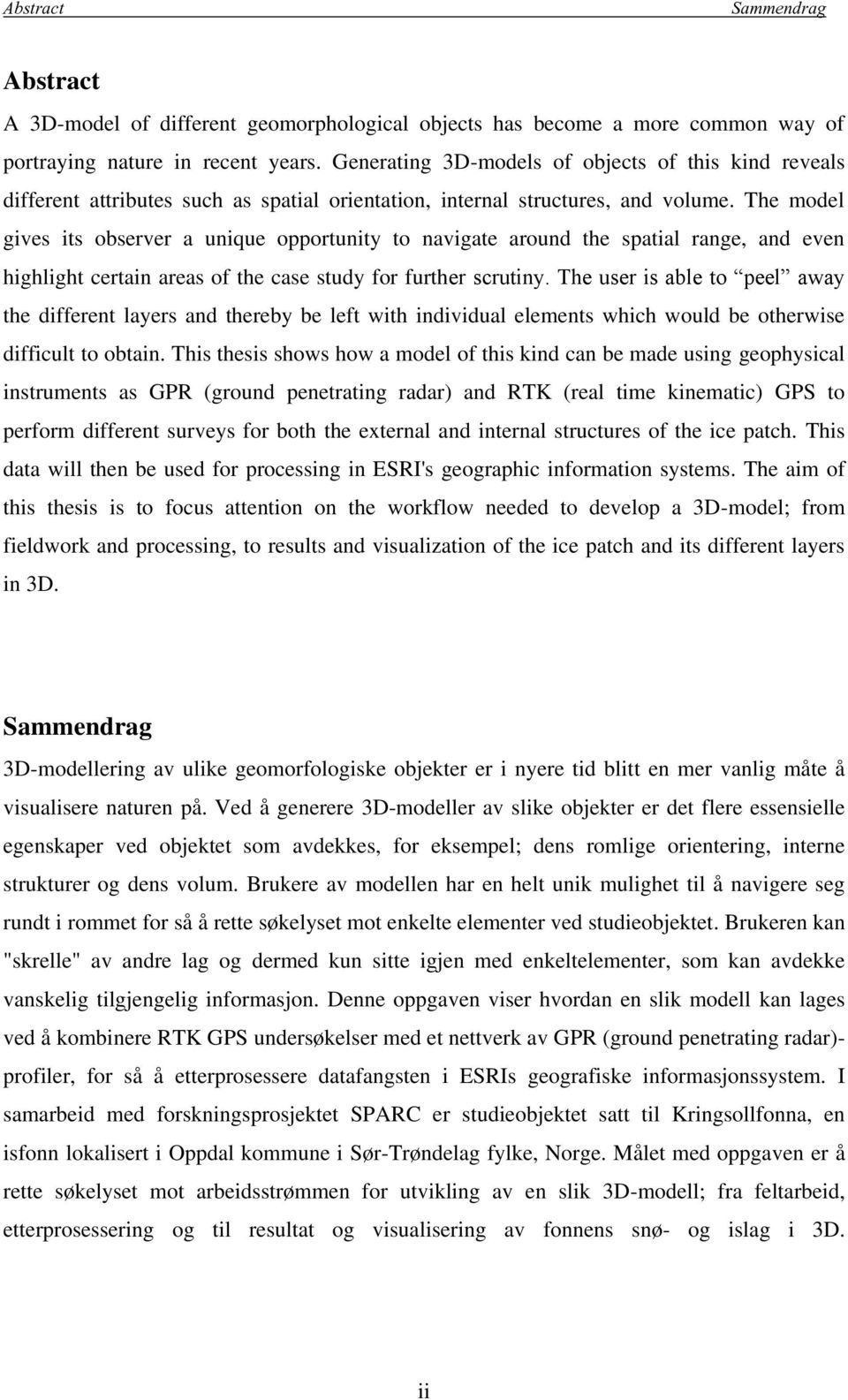 The model gives its observer a unique opportunity to navigate around the spatial range, and even highlight certain areas of the case study for further scrutiny.