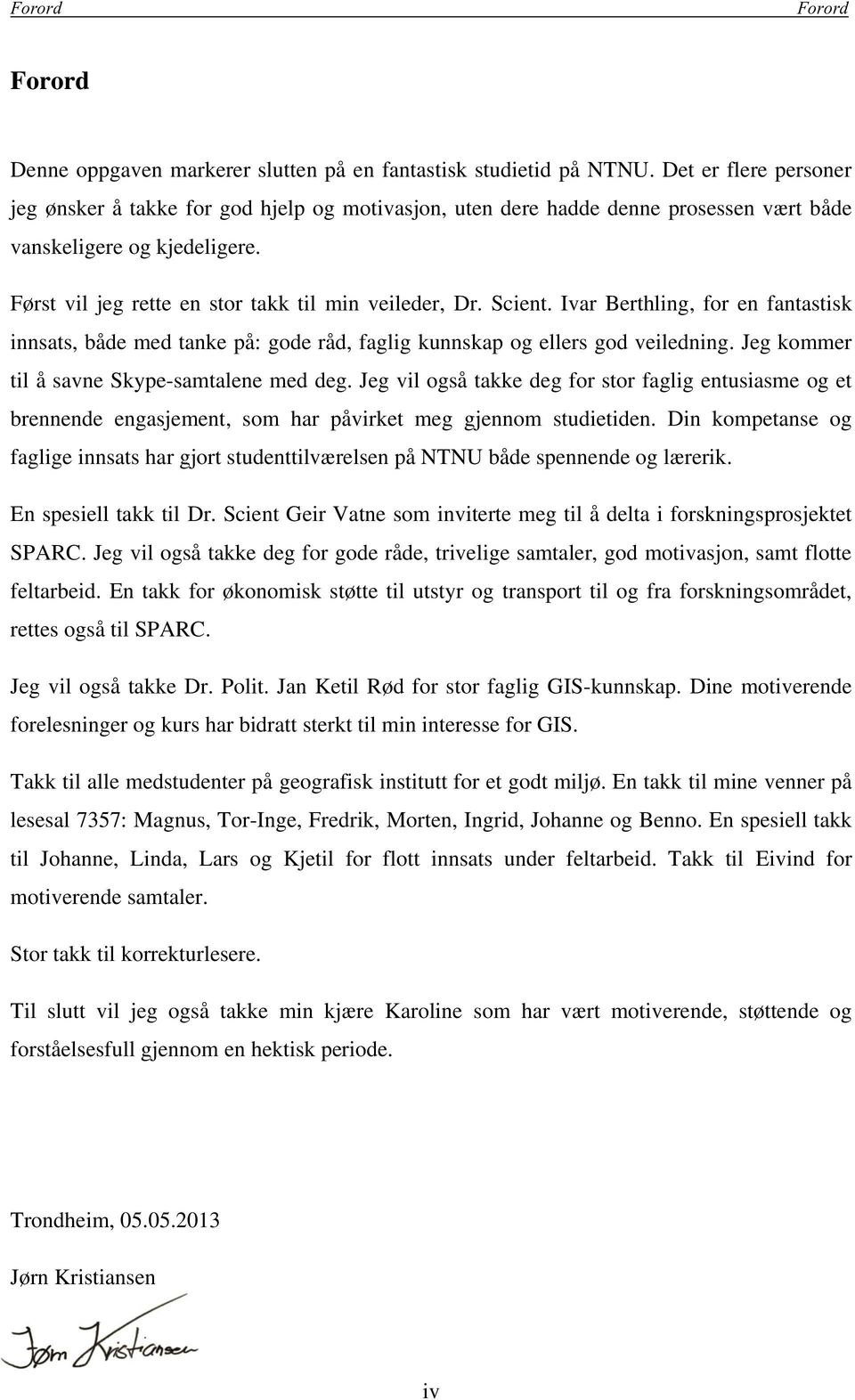 Scient. Ivar Berthling, for en fantastisk innsats, både med tanke på: gode råd, faglig kunnskap og ellers god veiledning. Jeg kommer til å savne Skype-samtalene med deg.