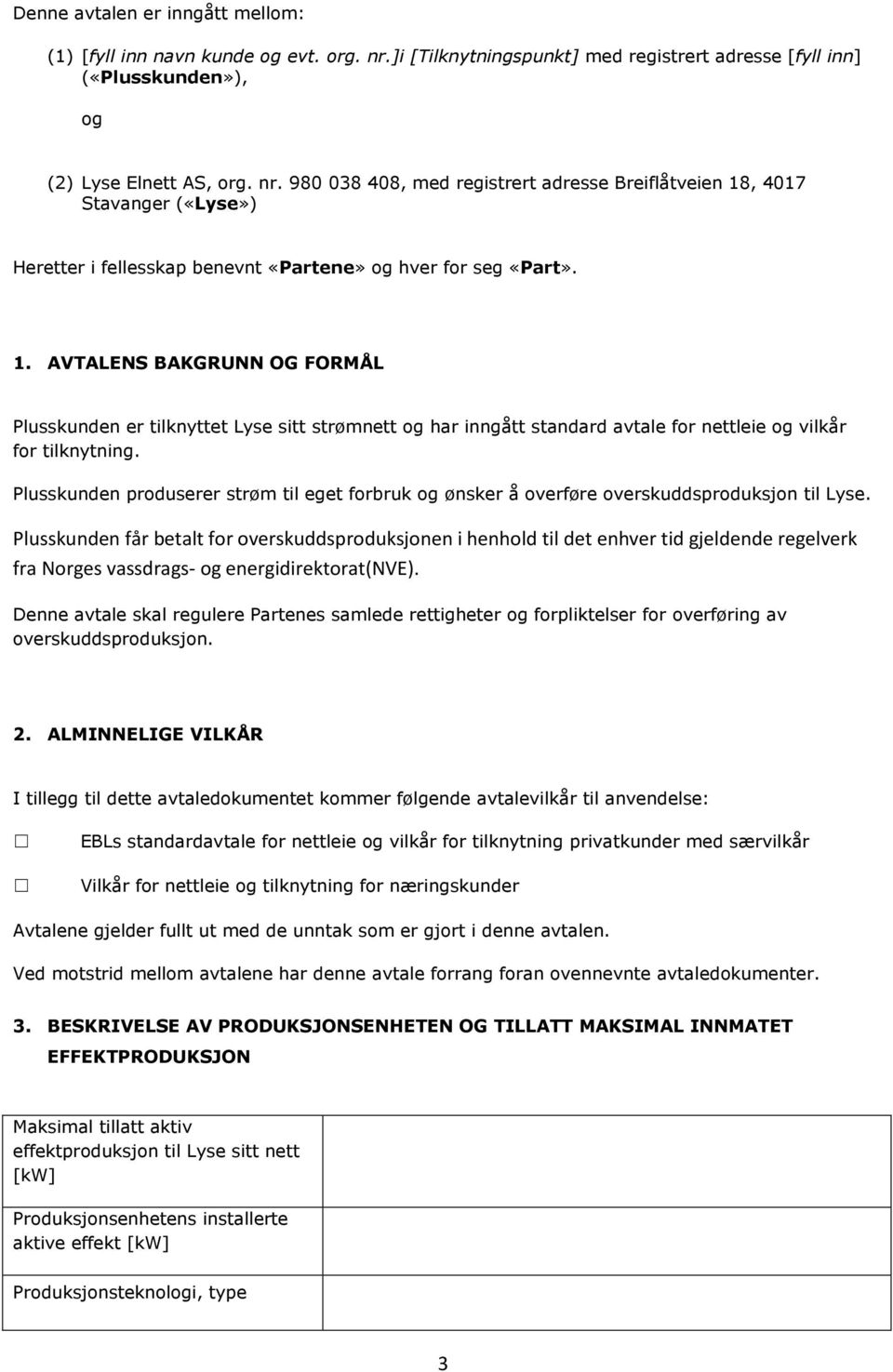 980 038 408, med registrert adresse Breiflåtveien 18, 4017 Stavanger («Lyse») Heretter i fellesskap benevnt «Partene» og hver for seg «Part». 1. AVTALENS BAKGRUNN OG FORMÅL Plusskunden er tilknyttet Lyse sitt strømnett og har inngått standard avtale for nettleie og vilkår for tilknytning.