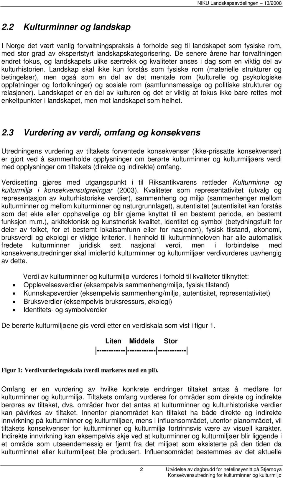 Landskap skal ikke kun forstås som fysiske rom (materielle strukturer og betingelser), men også som en del av det mentale rom (kulturelle og psykologiske oppfatninger og fortolkninger) og sosiale rom