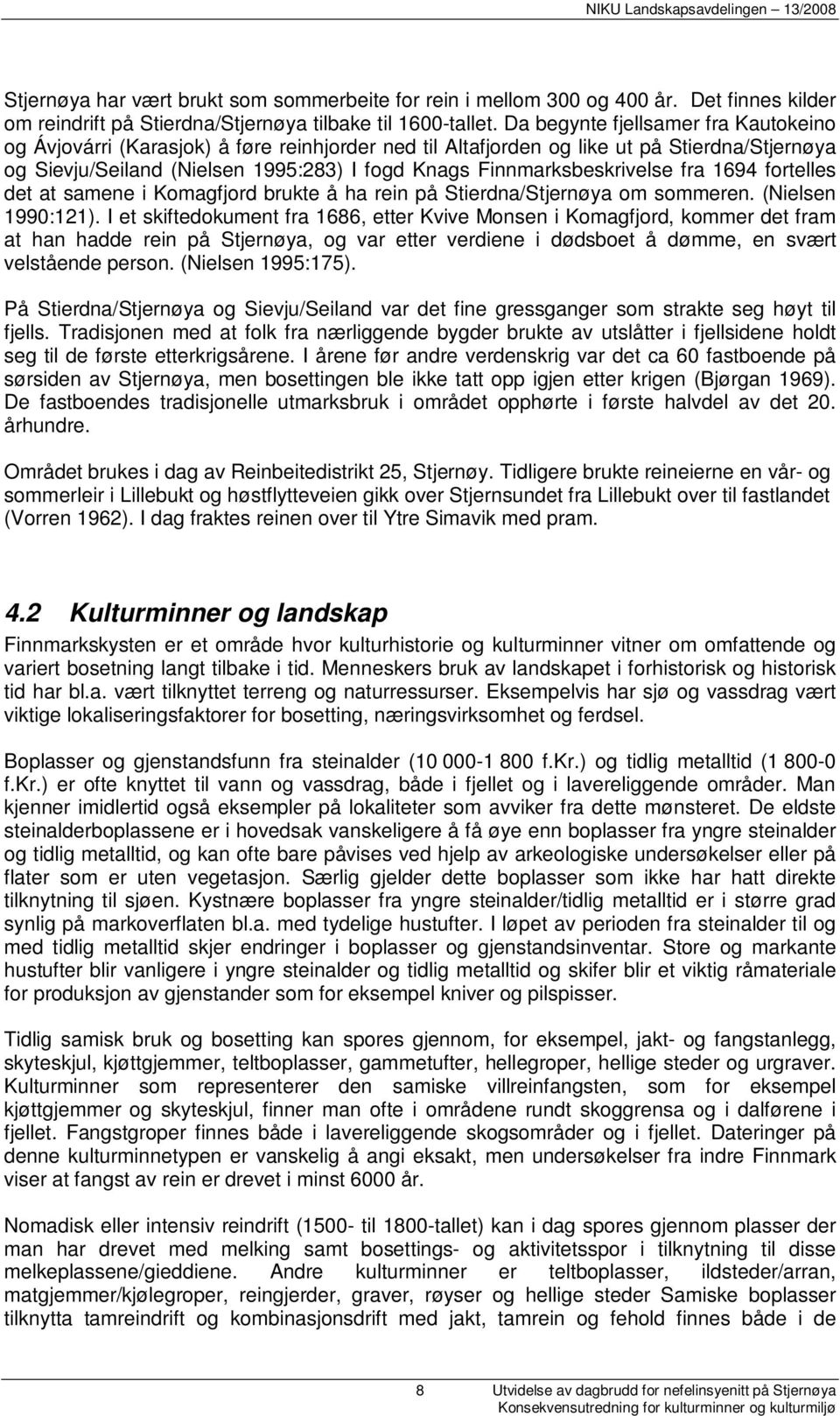 Finnmarksbeskrivelse fra 1694 fortelles det at samene i Komagfjord brukte å ha rein på Stierdna/Stjernøya om sommeren. (Nielsen 1990:121).