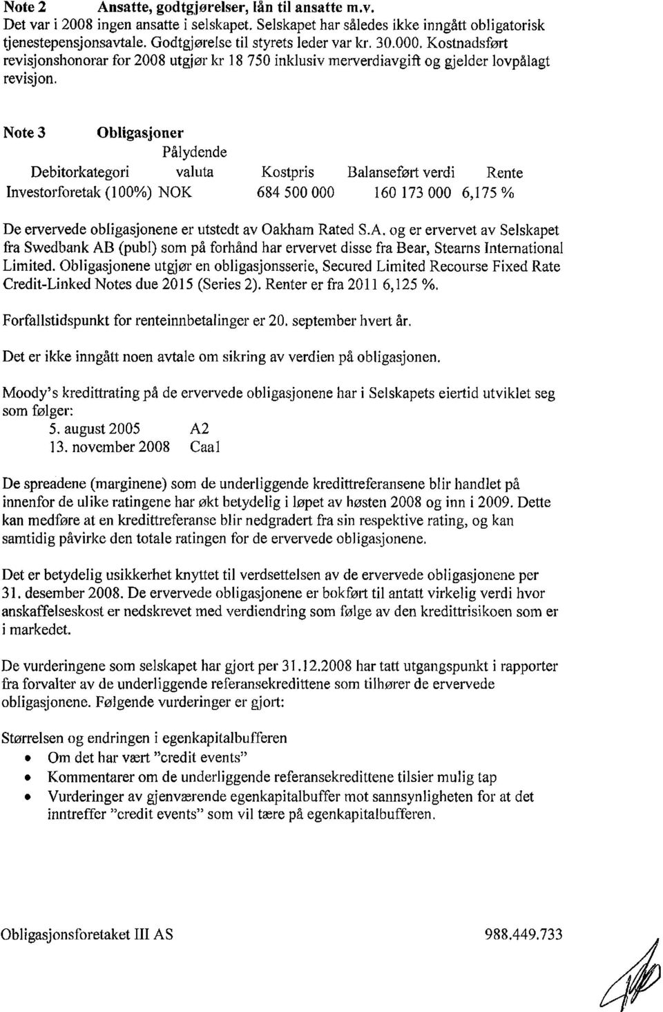 Note 3 Obligasjoner Pålydende Debitorkategori valuta Kostpris Balanseført verdi Rente Investorforetak (100%) NOK 684 500 000 160 173 000 6,175 % De ervervede obligasjonene er utstedt av Oakham Rated