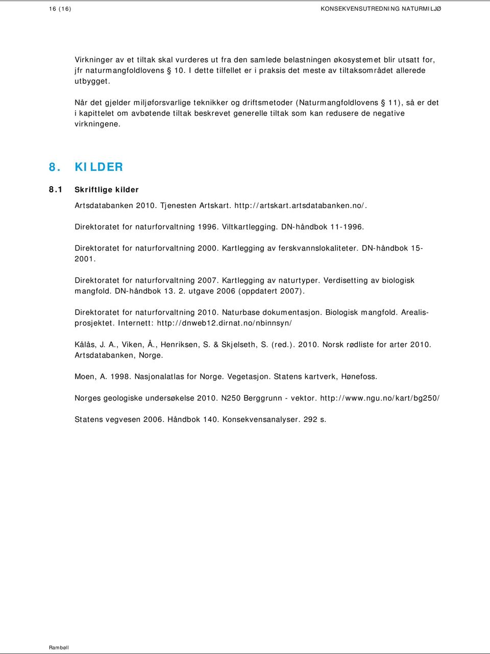 Når det gjelder miljøforsvarlige teknikker og driftsmetoder (Naturmangfoldlovens 11), så er det i kapittelet om avbøtende tiltak beskrevet generelle tiltak som kan redusere de negative virkningene. 8.