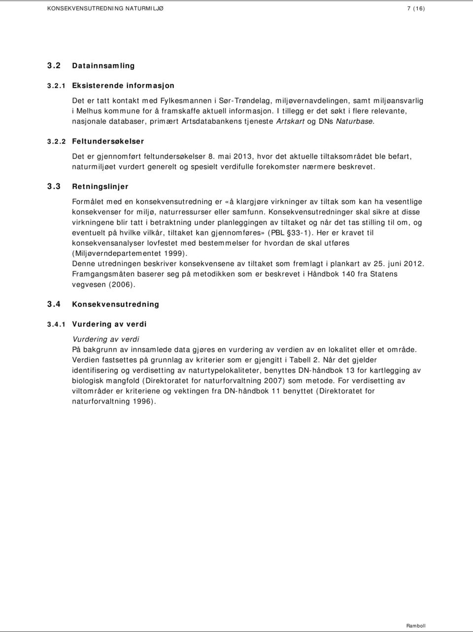 I tillegg er det søkt i flere relevante, nasjonale databaser, primært Artsdatabankens tjeneste Artskart og DNs Naturbase. 3.2.2 Feltundersøkelser Det er gjennomført feltundersøkelser 8.