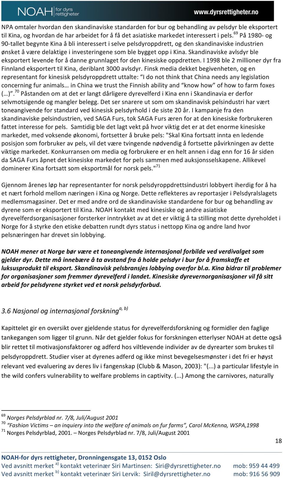 Skandinaviske avlsdyr ble eksportert levende for å danne grunnlaget for den kinesiske oppdretten. I 1998 ble 2 millioner dyr fra Finnland eksportert til Kina, deriblant 3000 avlsdyr.