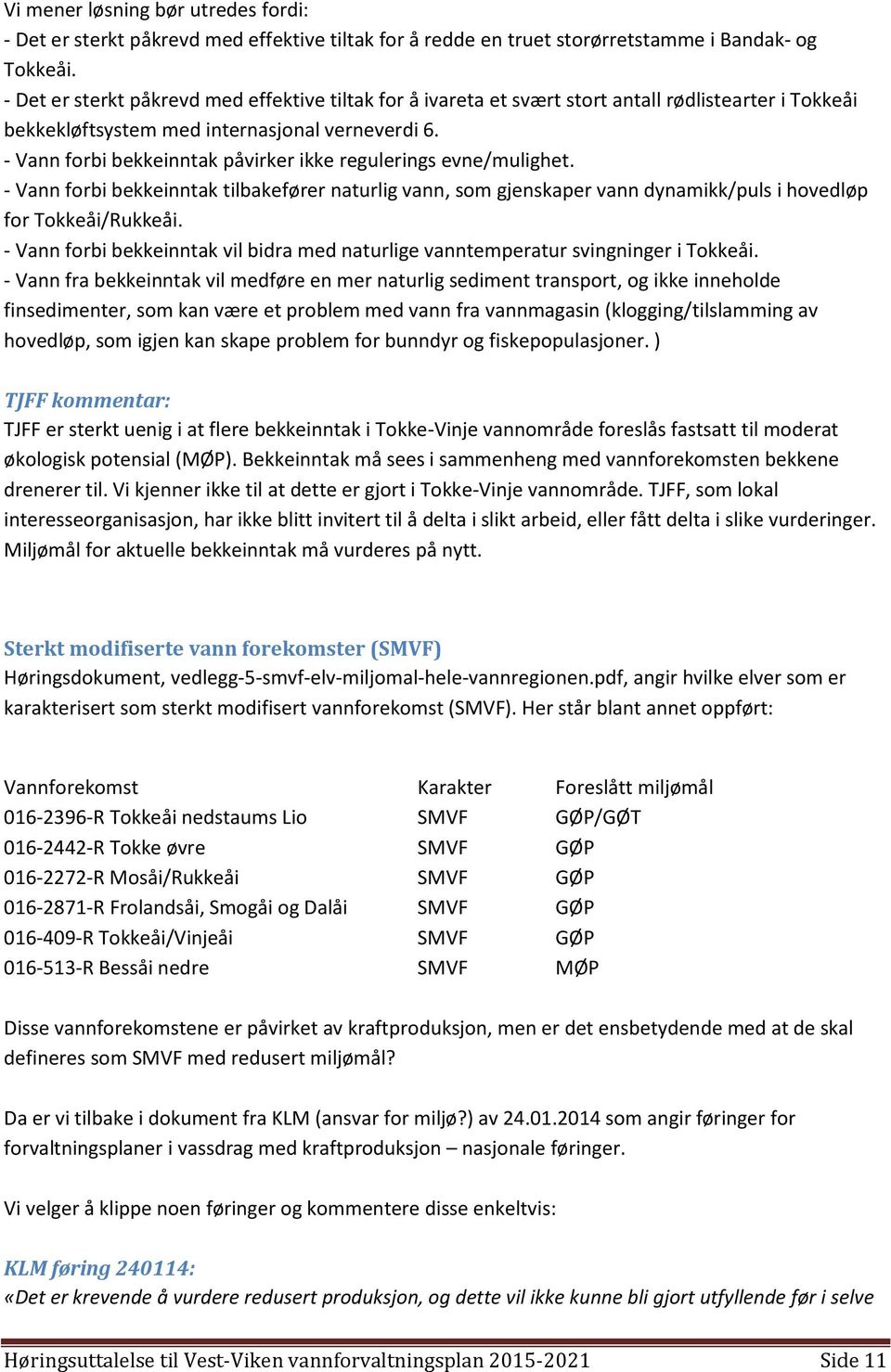 - Vann forbi bekkeinntak påvirker ikke regulerings evne/mulighet. - Vann forbi bekkeinntak tilbakefører naturlig vann, som gjenskaper vann dynamikk/puls i hovedløp for Tokkeåi/Rukkeåi.