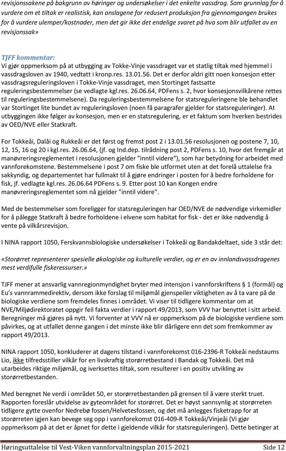 blir utfallet av en revisjonssak» TJFF kommentar: Vi gjør oppmerksom på at utbygging av Tokke-Vinje vassdraget var et statlig tiltak med hjemmel i vassdragsloven av 1940, vedtatt i kronp.res. 13.01.