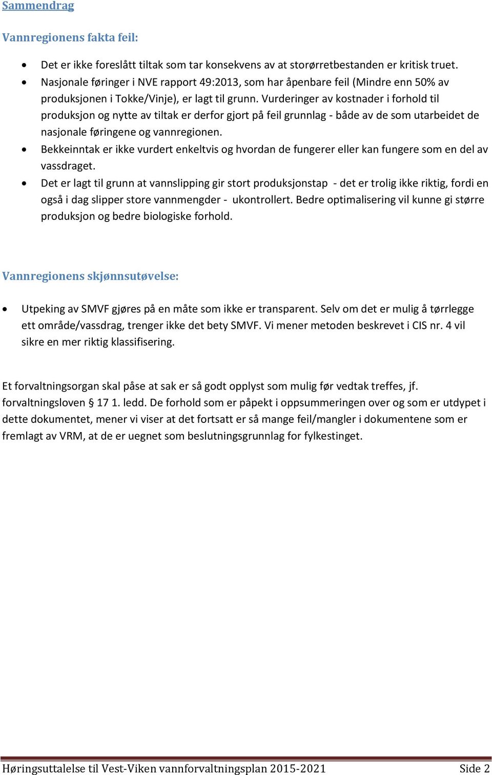 Vurderinger av kostnader i forhold til produksjon og nytte av tiltak er derfor gjort på feil grunnlag - både av de som utarbeidet de nasjonale føringene og vannregionen.