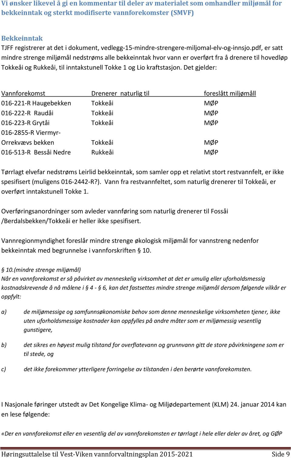 pdf, er satt mindre strenge miljømål nedstrøms alle bekkeinntak hvor vann er overført fra å drenere til hovedløp Tokkeåi og Rukkeåi, til inntakstunell Tokke 1 og Lio kraftstasjon.