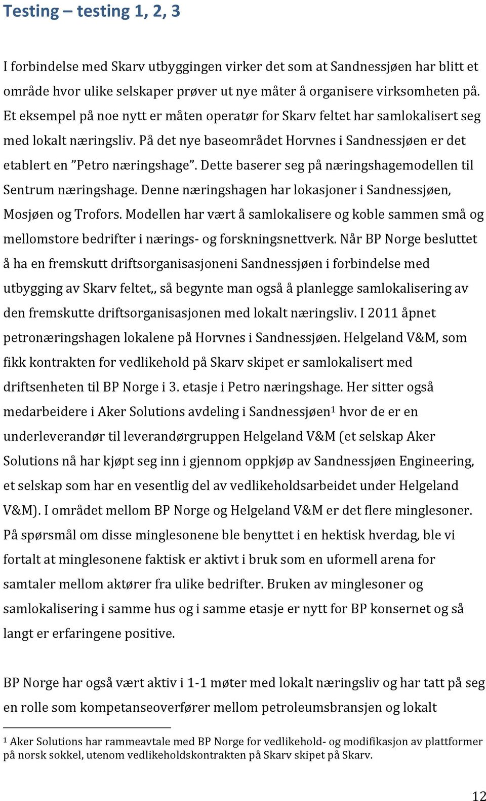 Dette baserer seg på næringshagemodellen til Sentrum næringshage. Denne næringshagen har lokasjoner i Sandnessjøen, Mosjøen og Trofors.