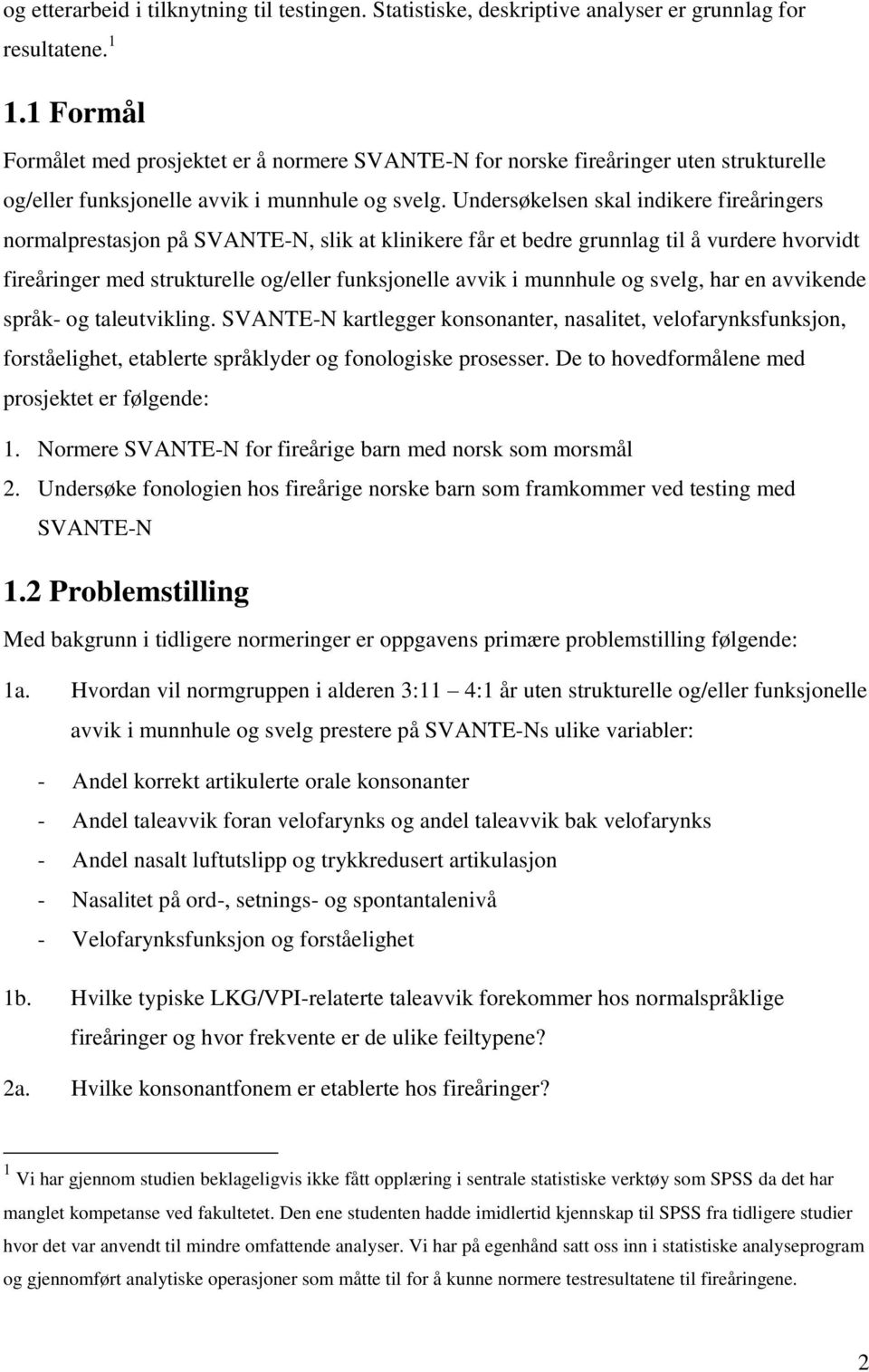 Undersøkelsen skal indikere fireåringers normalprestasjon på SVANTE-N, slik at klinikere får et bedre grunnlag til å vurdere hvorvidt fireåringer med strukturelle og/eller funksjonelle avvik i