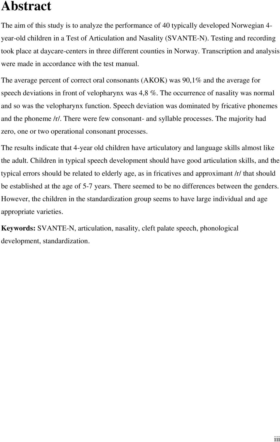 The average percent of correct oral consonants (AKOK) was 90,1% and the average for speech deviations in front of velopharynx was 4,8 %.