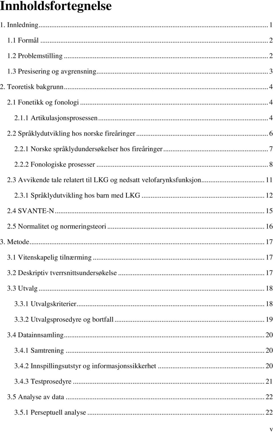 3 Avvikende tale relatert til LKG og nedsatt velofarynksfunksjon... 11 2.3.1 Språklydutvikling hos barn med LKG... 12 2.4 SVANTE-N... 15 2.5 Normalitet og normeringsteori... 16 3. Metode... 17 3.