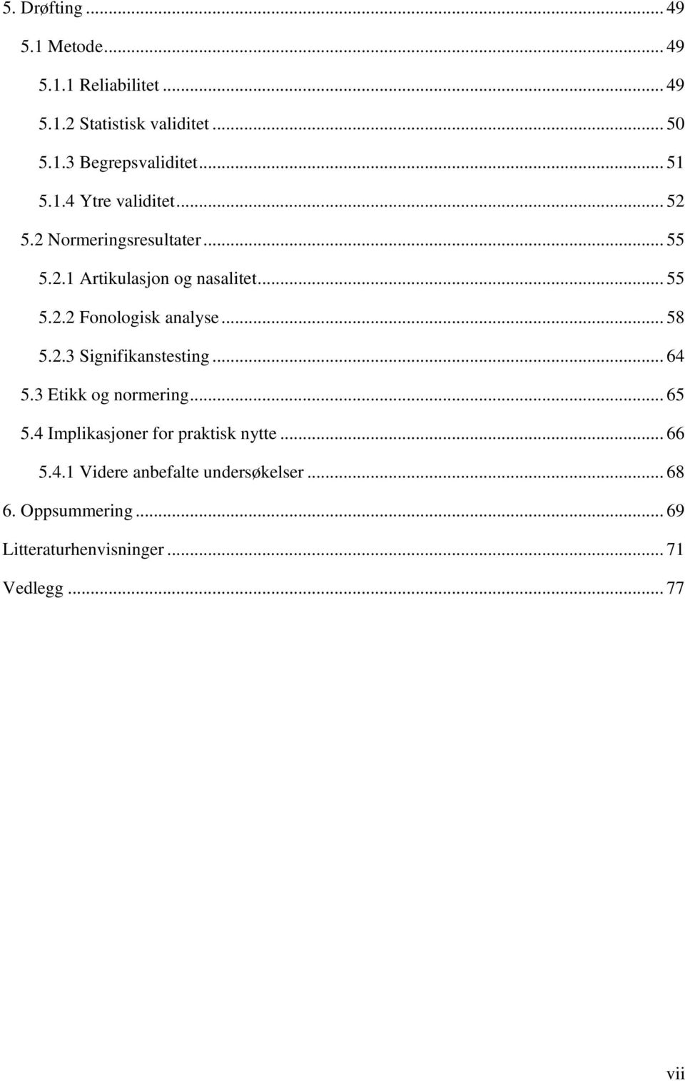 .. 58 5.2.3 Signifikanstesting... 64 5.3 Etikk og normering... 65 5.4 Implikasjoner for praktisk nytte... 66 5.4.1 Videre anbefalte undersøkelser.