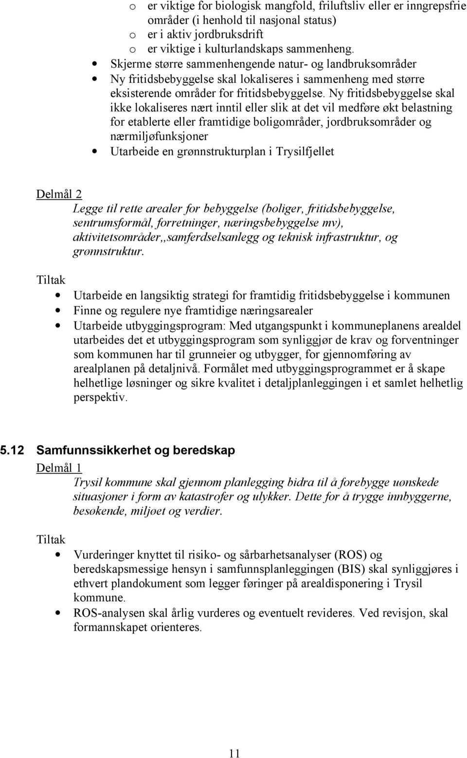 Ny fritidsbebyggelse skal ikke lokaliseres nært inntil eller slik at det vil medføre økt belastning for etablerte eller framtidige boligområder, jordbruksområder og nærmiljøfunksjoner Utarbeide en