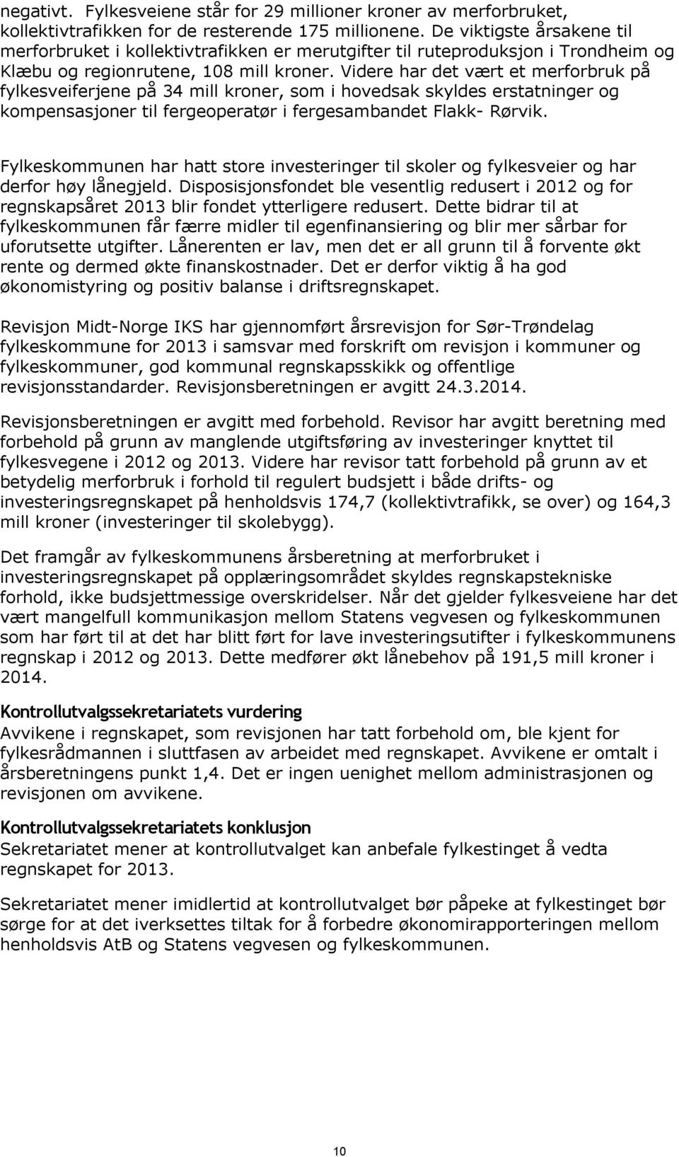 Videre har det vært et merforbruk på fylkesveiferjene på 34 mill kroner, som i hovedsak skyldes erstatninger og kompensasjoner til fergeoperatør i fergesambandet Flakk Rørvik.