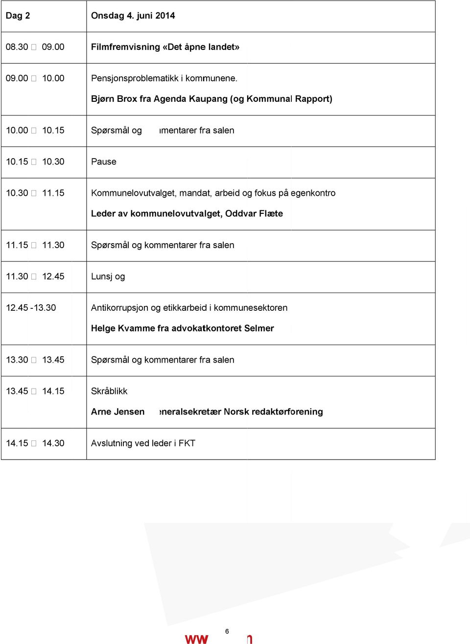 3 Spørsm mål og kom mmentarer frra salen 11.3 12.45 Lunsj o og utsjekk 12.45 13.3 Antikorrupsjon og g etikkarbeid d i kommun nesektoren Helge Kvamme fra f advokattkontoret Selmer S 13.