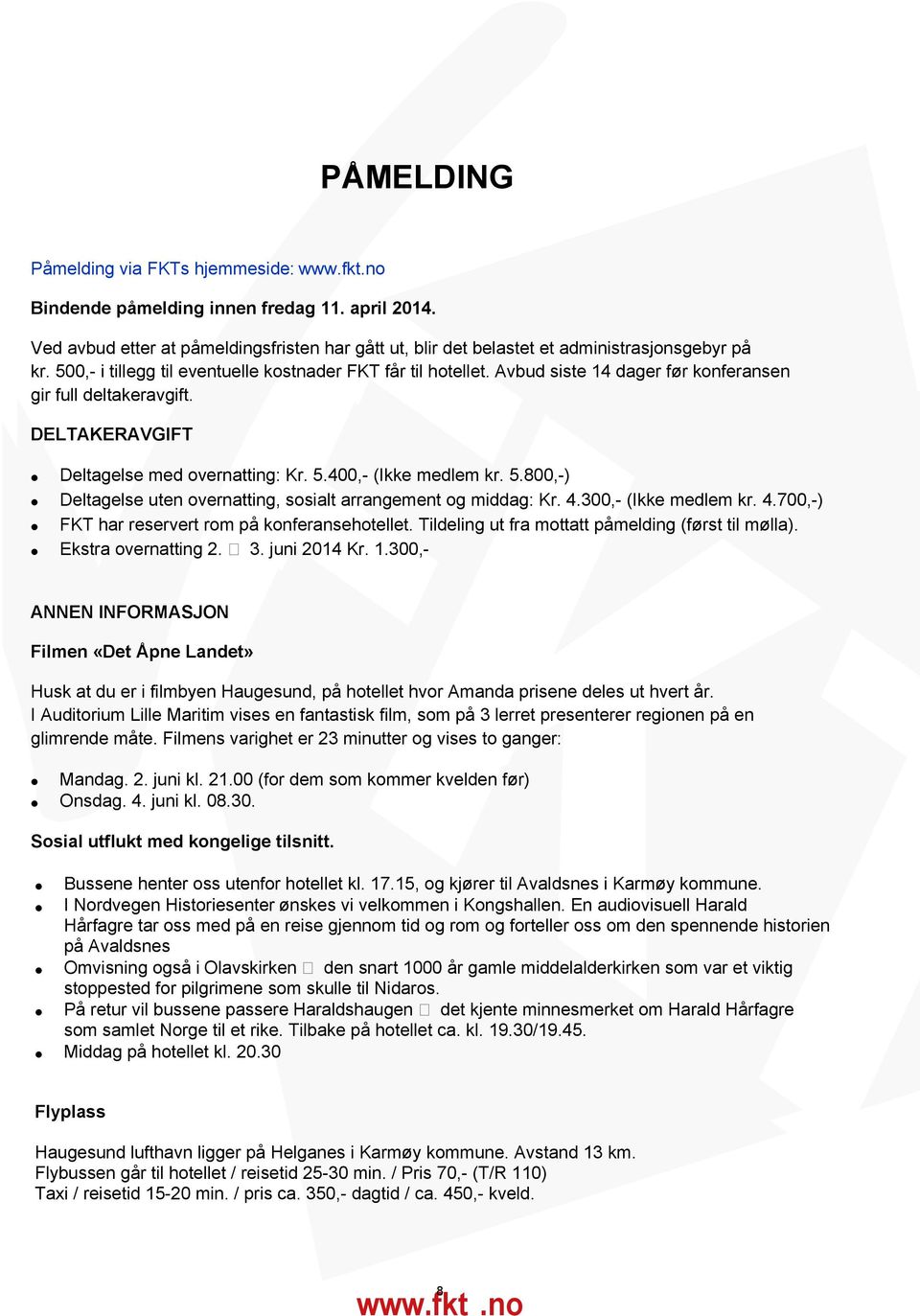 4, (Ikke medlem kr. 5.8,) Deltagelse uten overnatting, sosialt arrangement og middag: Kr. 4.3, (Ikke medlem kr. 4.7,) FKT har reservert rom på konferansehotellet.