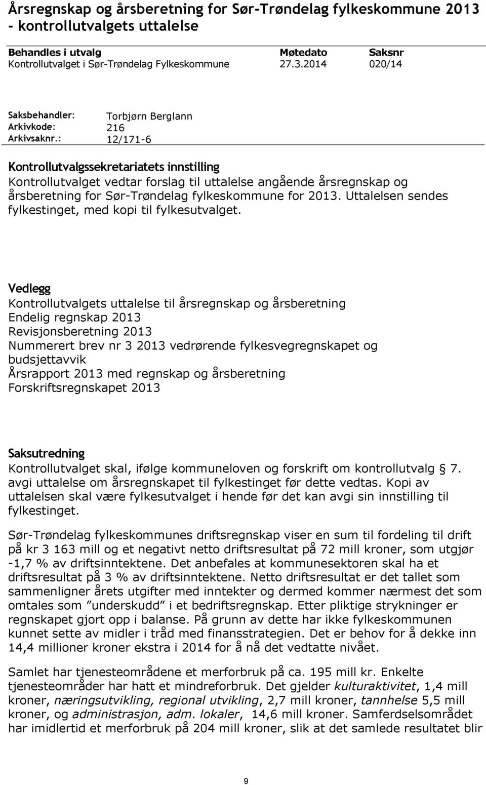 214 Saksnr 2/14 Torbjørn Berglann 216 12/1716 Kontrollutvalgssekretariatets innstilling Kontrollutvalget vedtar forslag til uttalelse angående årsregnskap og årsberetning for SørTrøndelag