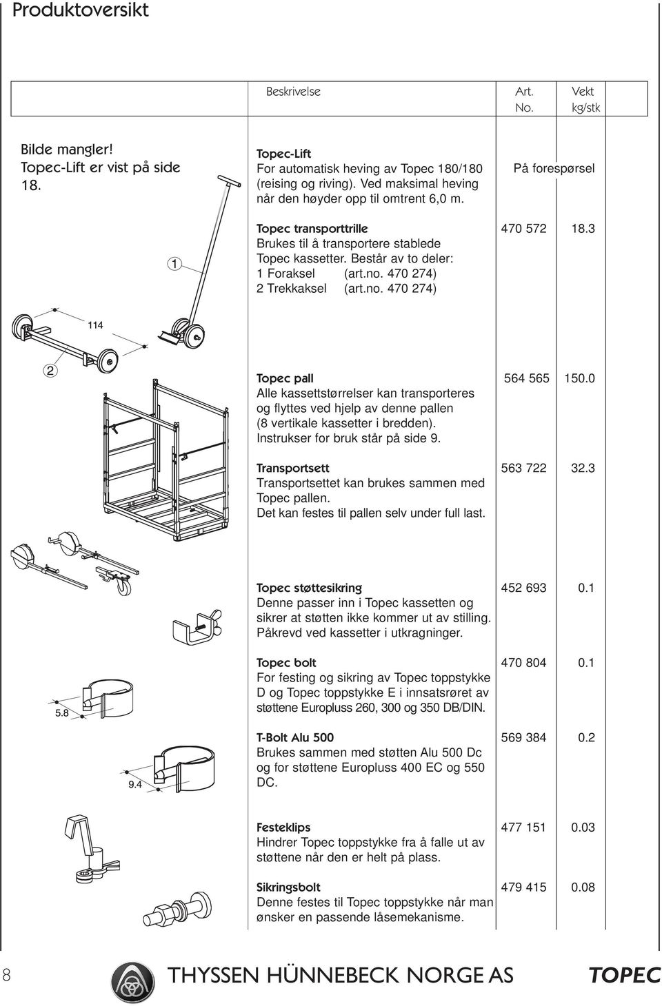 470 274) 2 Trekkaksel (art.no. 470 274) Topec pall 564 565 150.0 Alle kassettstørrelser kan transporteres og flyttes ved hjelp av denne pallen (8 vertikale kassetter i bredden).