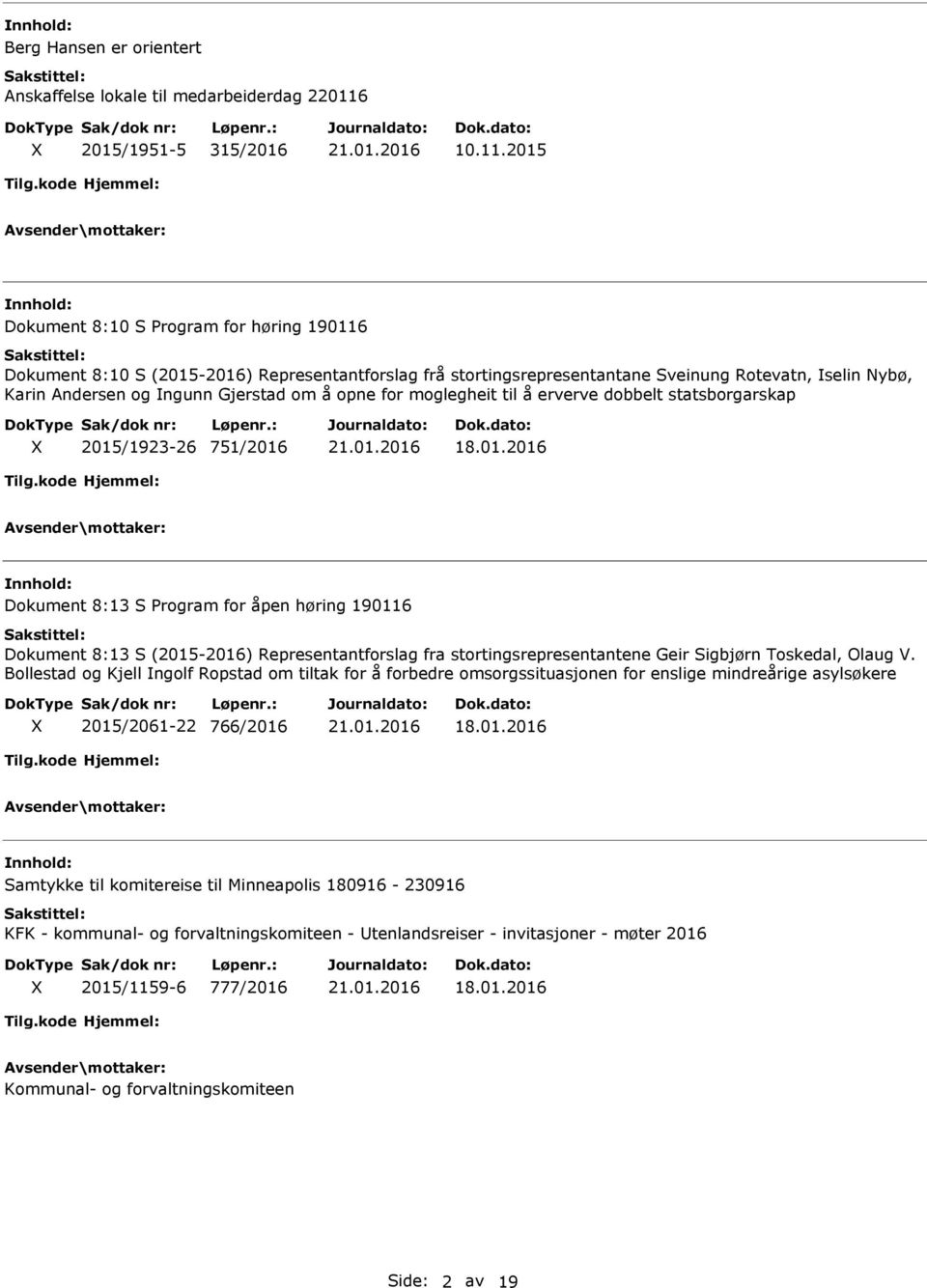 2015 Dokument 8:10 S Program for høring 190116 Dokument 8:10 S (2015-2016) Representantforslag frå stortingsrepresentantane Sveinung Rotevatn, selin Nybø, Karin Andersen og ngunn Gjerstad om å opne