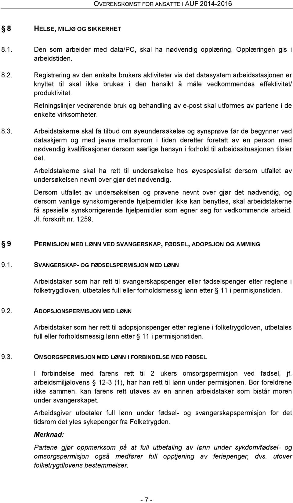 Retningslinjer vedrørende bruk og behandling av e-post skal utformes av partene i de enkelte virksomheter. 8.3.