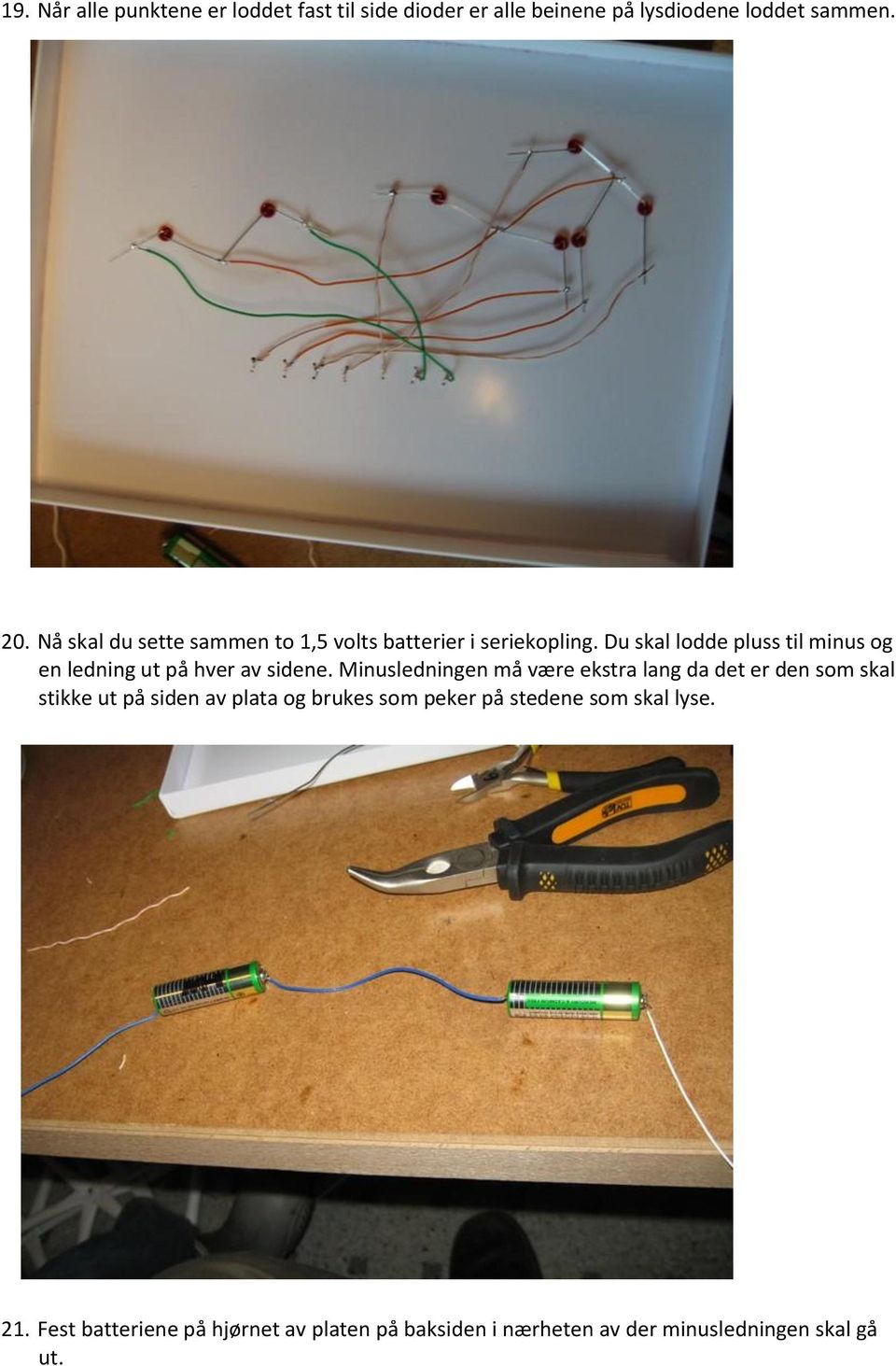 Du skal lodde pluss til minus og en ledning ut på hver av sidene.