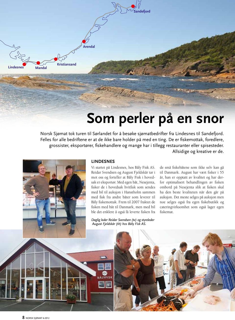 Allsidige og kreative er de. Lindesnes Vi startet på Lindesnes, hos Båly Fisk AS. Reidar Svendsen og August Fjeldskår tar i mot oss og forteller at Båly Fisk i hovedsak er eksportør.