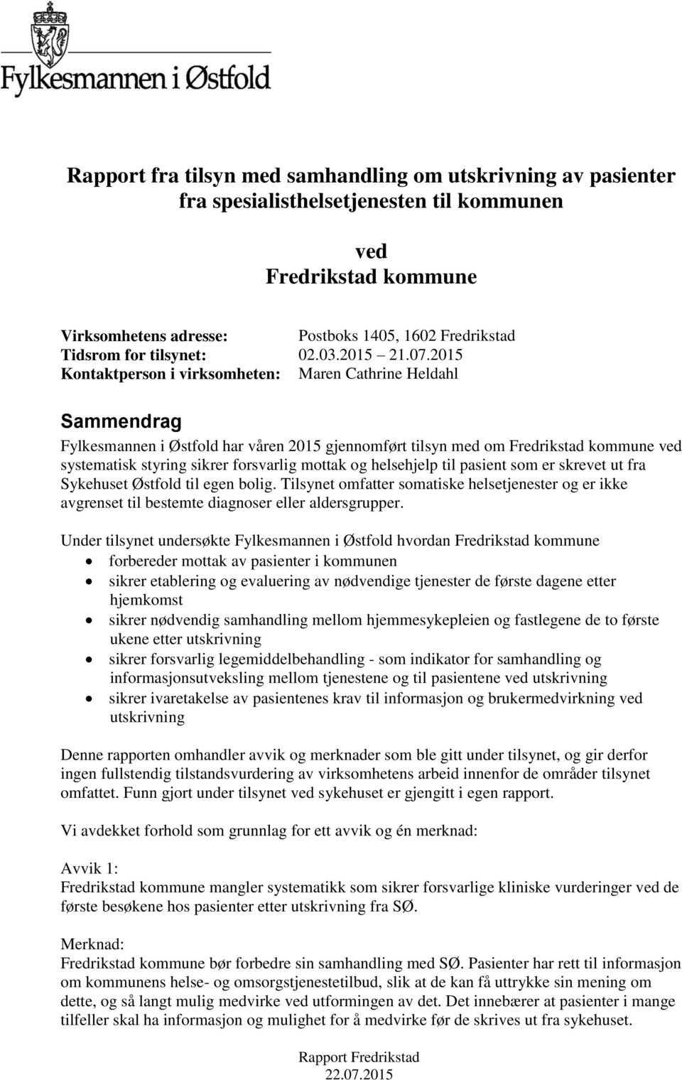 2015 Kontaktperson i virksomheten: Maren Cathrine Heldahl Sammendrag Fylkesmannen i Østfold har våren 2015 gjennomført tilsyn med om Fredrikstad kommune ved systematisk styring sikrer forsvarlig