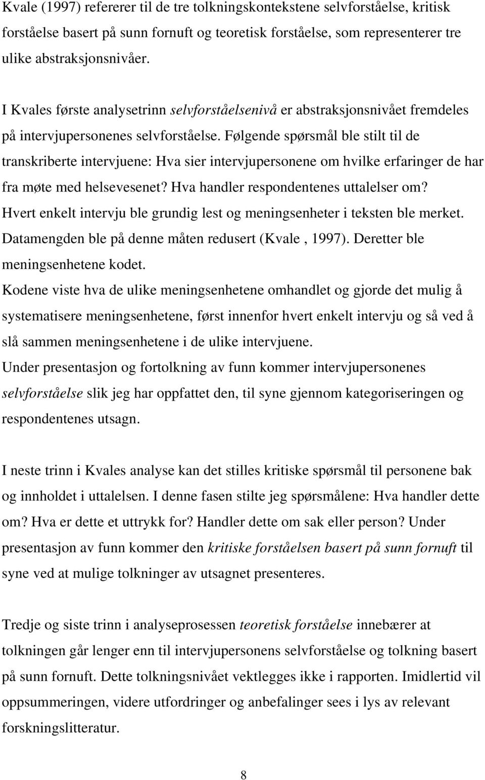 Følgende spørsmål ble stilt til de transkriberte intervjuene: Hva sier intervjupersonene om hvilke erfaringer de har fra møte med helsevesenet? Hva handler respondentenes uttalelser om?