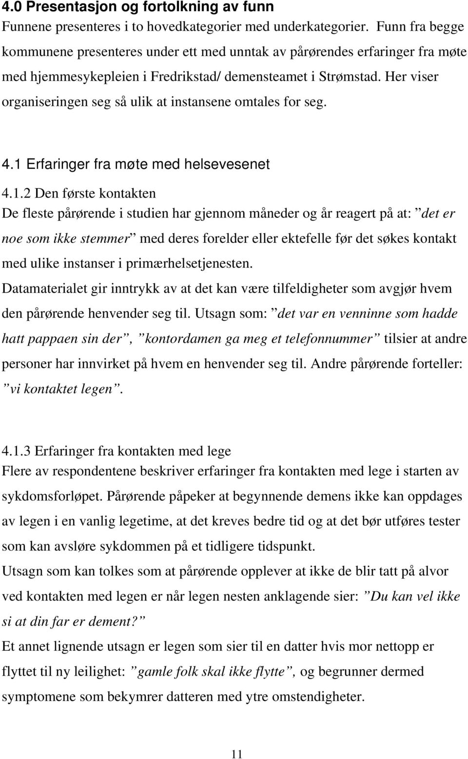 Her viser organiseringen seg så ulik at instansene omtales for seg. 4.1 