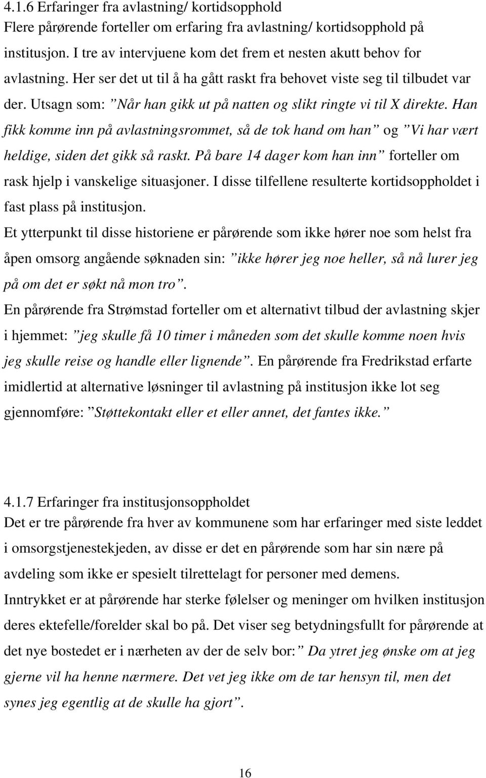 Utsagn som: Når han gikk ut på natten og slikt ringte vi til X direkte. Han fikk komme inn på avlastningsrommet, så de tok hand om han og Vi har vært heldige, siden det gikk så raskt.