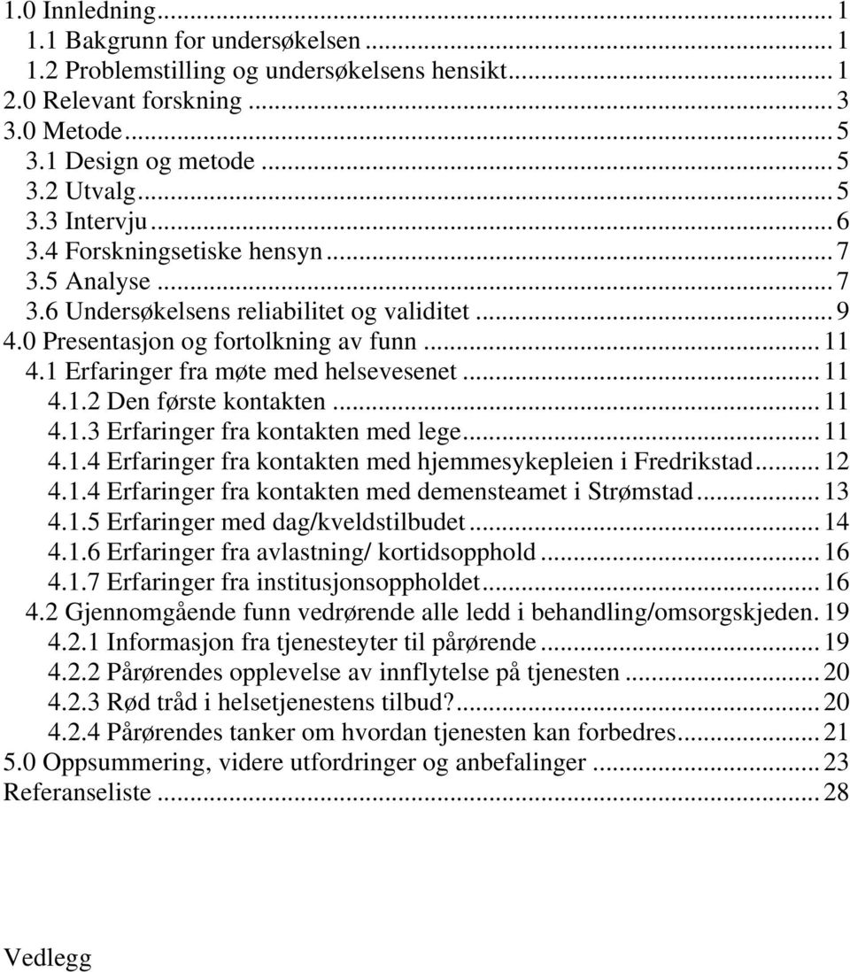 .. 11 4.1.3 Erfaringer fra kontakten med lege... 11 4.1.4 Erfaringer fra kontakten med hjemmesykepleien i Fredrikstad... 12 4.1.4 Erfaringer fra kontakten med demensteamet i Strømstad... 13 4.1.5 Erfaringer med dag/kveldstilbudet.