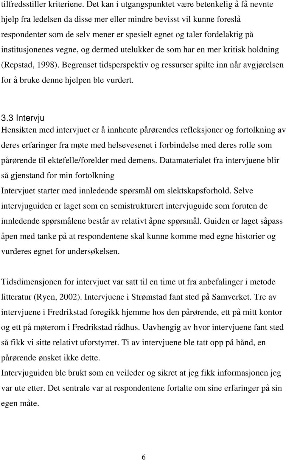 institusjonenes vegne, og dermed utelukker de som har en mer kritisk holdning (Repstad, 1998). Begrenset tidsperspektiv og ressurser spilte inn når avgjørelsen for å bruke denne hjelpen ble vurdert.