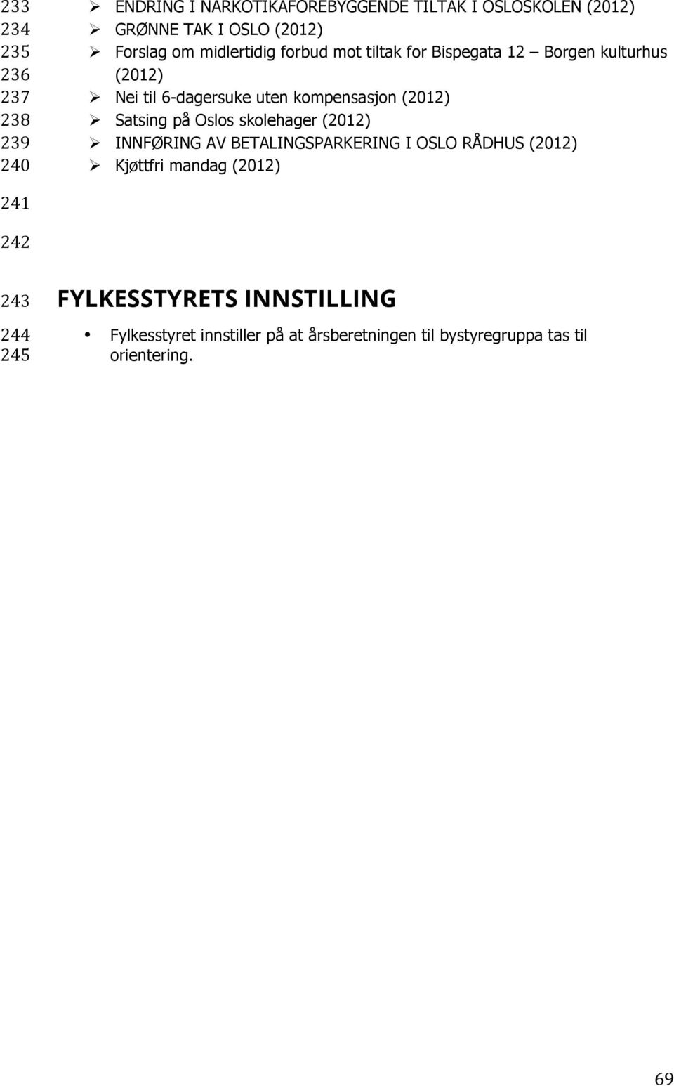 Nei til 6-dagersuke uten kompensasjon (2012)! Satsing på Oslos skolehager (2012)!